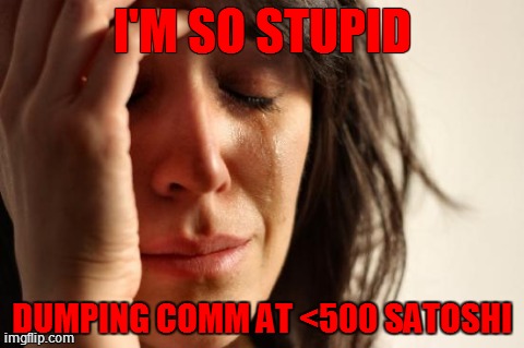 First World Problems Meme | I'M SO STUPID DUMPING COMM AT <500 SATOSHI | image tagged in memes,first world problems | made w/ Imgflip meme maker