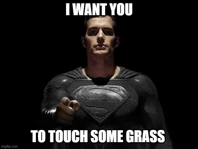 Correct Clark | I WANT YOU; TO TOUCH SOME GRASS | image tagged in superman wants you | made w/ Imgflip meme maker