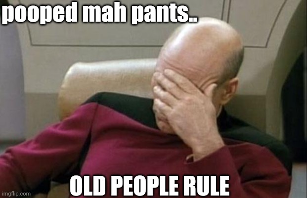 Crap Imm OLD | pooped mah pants.. OLD PEOPLE RULE | image tagged in presidential race,president,captain picard,happy star congratulations | made w/ Imgflip meme maker