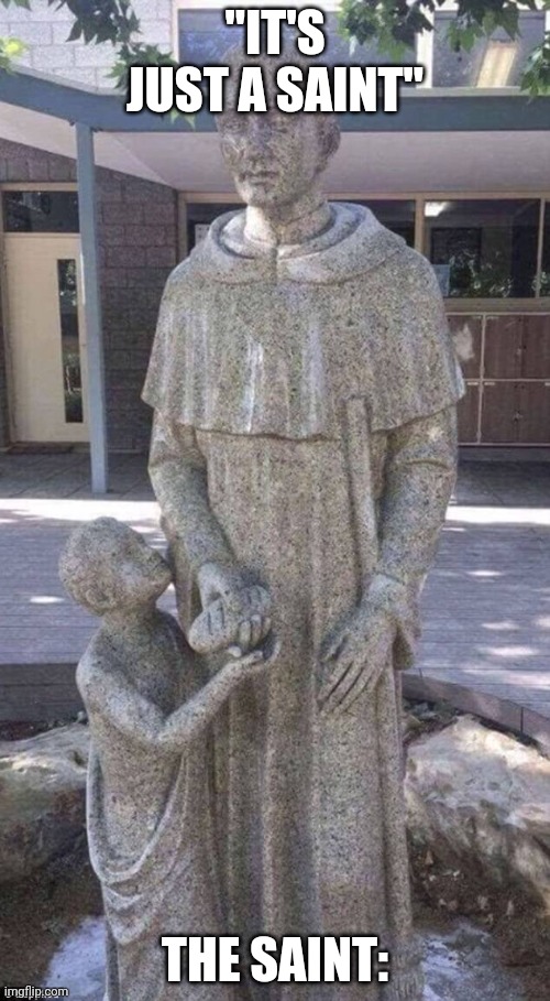 St Martin de porres is just holding a bread, like a dirt mind | "IT'S JUST A SAINT"; THE SAINT: | image tagged in catholic priest and child | made w/ Imgflip meme maker