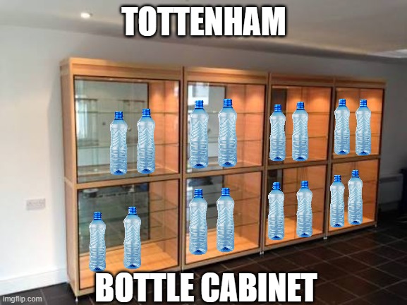 Tottenham Trophy Cabinet | TOTTENHAM; BOTTLE CABINET | image tagged in tottenham trophy cabinet | made w/ Imgflip meme maker