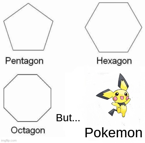Pentagon Hexagon Octagon Meme | Pokemon But... | image tagged in memes,pentagon hexagon octagon | made w/ Imgflip meme maker