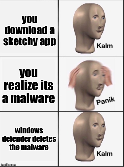yay no virus | you download a sketchy app; you realize its a malware; windows defender deletes the malware | image tagged in reverse kalm panik | made w/ Imgflip meme maker