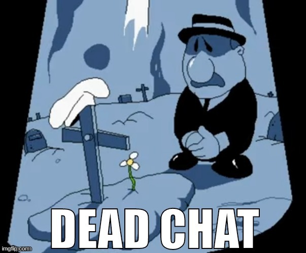 Chat is dead | image tagged in pizza tower dead chat | made w/ Imgflip meme maker