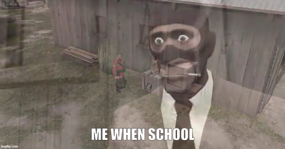 tf2 meme | ME WHEN SCHOOL | image tagged in spy has ptsd,school | made w/ Imgflip meme maker