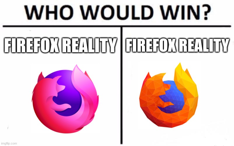 Who Would Win? | FIREFOX REALITY; FIREFOX REALITY | image tagged in memes,who would win,firefox | made w/ Imgflip meme maker