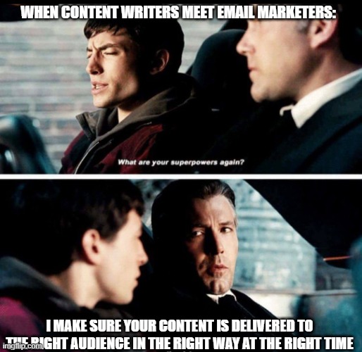 What are your superpowers again? | WHEN CONTENT WRITERS MEET EMAIL MARKETERS:; I MAKE SURE YOUR CONTENT IS DELIVERED TO THE RIGHT AUDIENCE IN THE RIGHT WAY AT THE RIGHT TIME | image tagged in what are your superpowers again | made w/ Imgflip meme maker