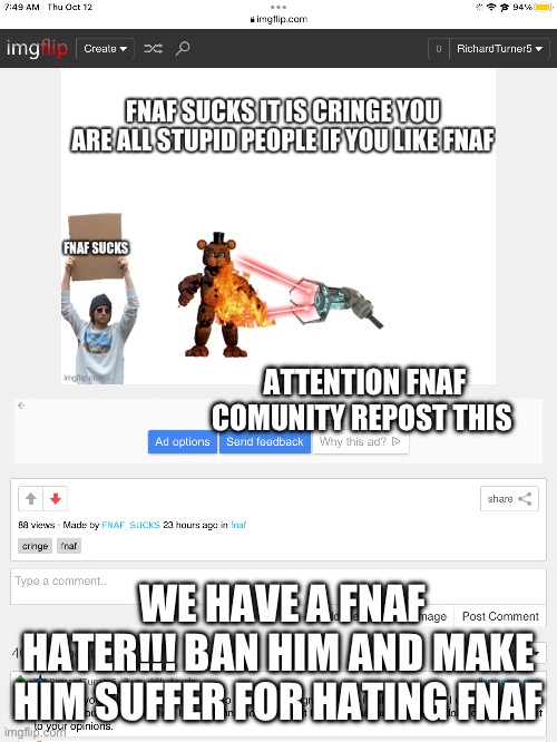 We have a Fnaf hater this is a code RED I REPEAT A CODE RED | ATTENTION FNAF COMUNITY REPOST THIS; WE HAVE A FNAF HATER!!! BAN HIM AND MAKE HIM SUFFER FOR HATING FNAF | image tagged in fnaf hater | made w/ Imgflip meme maker