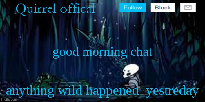 qurriels template | good morning chat; anything wild happened  yestreday | image tagged in qurriels template | made w/ Imgflip meme maker