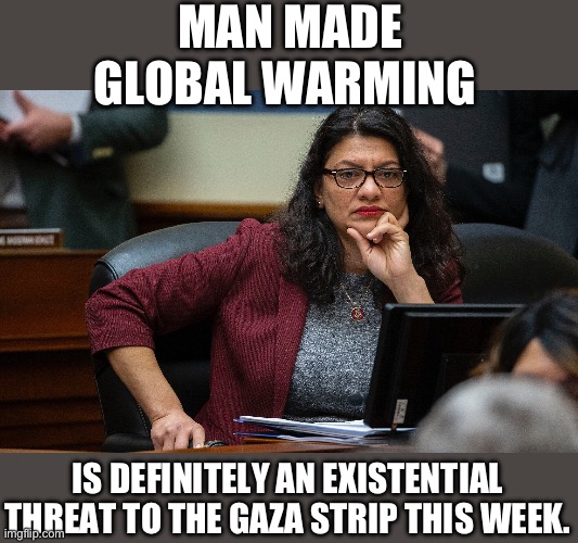 Yep | MAN MADE GLOBAL WARMING; IS DEFINITELY AN EXISTENTIAL THREAT TO THE GAZA STRIP THIS WEEK. | image tagged in democrats | made w/ Imgflip meme maker