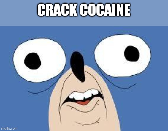 gotta go faster | CRACK COCAINE | image tagged in gotta go faster | made w/ Imgflip meme maker