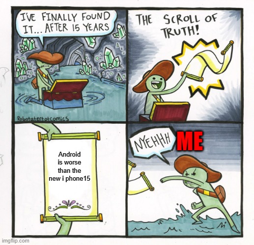 The Scroll Of Truth | ME; Android is worse than the new i phone15 | image tagged in memes,the scroll of truth | made w/ Imgflip meme maker