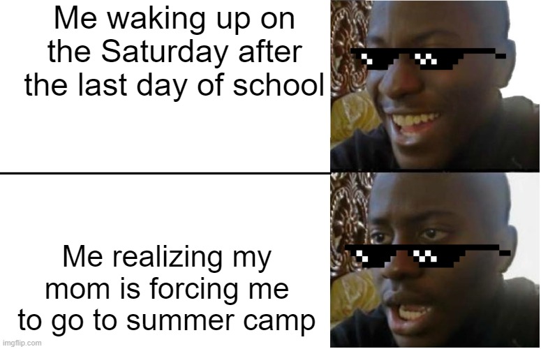 tell me this never happened to you | Me waking up on the Saturday after the last day of school; Me realizing my mom is forcing me to go to summer camp | image tagged in disappointed black guy,school,relatable,meme,funny because it's true | made w/ Imgflip meme maker