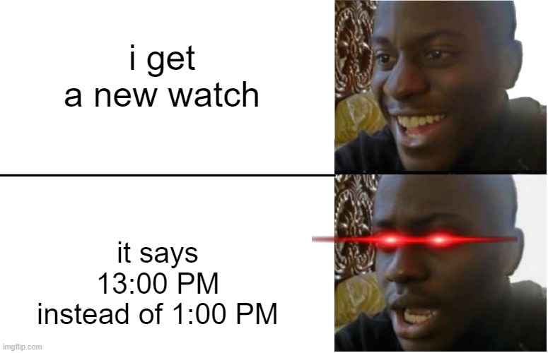 i hate that sh*t--- | i get a new watch; it says 13:00 PM instead of 1:00 PM | image tagged in disappointed black guy,funny because it's true,meme | made w/ Imgflip meme maker