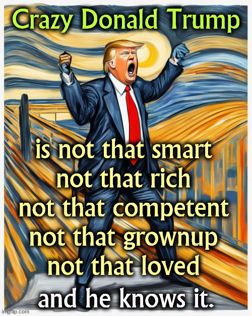 The Great Imposter | Crazy Donald Trump; is not that smart
not that rich
not that competent
not that grownup
not that loved; and he knows it. | image tagged in trump,crazy,smart,rich,incompetence,mature | made w/ Imgflip meme maker