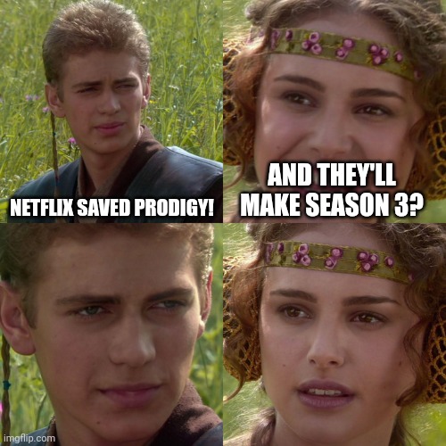 Anakin Padme 4 Panel | NETFLIX SAVED PRODIGY! AND THEY'LL MAKE SEASON 3? | image tagged in anakin padme 4 panel | made w/ Imgflip meme maker