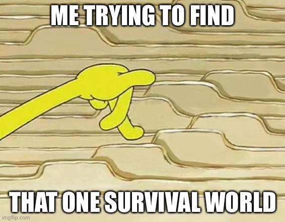 Minecraft worlds! Minecraft worlds everywhere! | ME TRYING TO FIND; THAT ONE SURVIVAL WORLD | image tagged in spongebob filing cabinet,minecraft,gaming,survival | made w/ Imgflip meme maker