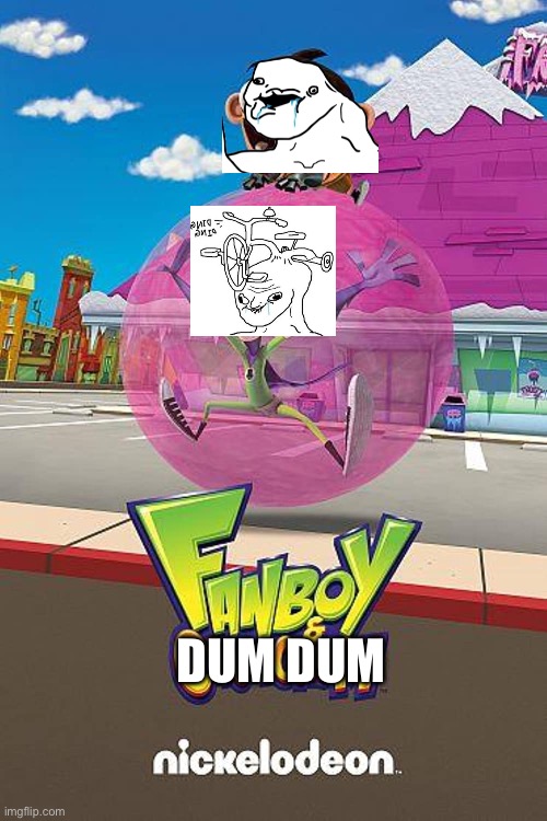 I fixed Fanboy and Chum Chum | DUM DUM | image tagged in fanboy and chum chum | made w/ Imgflip meme maker