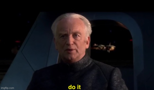 Palpatine Do it | do it | image tagged in palpatine do it | made w/ Imgflip meme maker