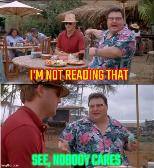 See Nobody Cares Meme | I'M NOT READING THAT SEE, NOBODY CARES | image tagged in memes,see nobody cares | made w/ Imgflip meme maker
