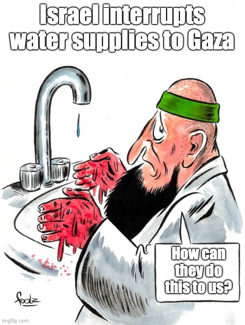 Inhumane | Israel interrupts water supplies to Gaza; How can they do this to us? | image tagged in palestinian terrorist with bloody hands | made w/ Imgflip meme maker