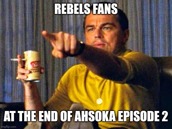 Hey, I've seen this one before | REBELS FANS; AT THE END OF AHSOKA EPISODE 2 | image tagged in leonardo dicaprio pointing at tv | made w/ Imgflip meme maker