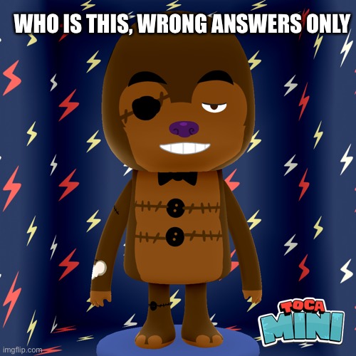 Flashbacks to when I made this Freddy Fazbear in 2015- | WHO IS THIS, WRONG ANSWERS ONLY | made w/ Imgflip meme maker