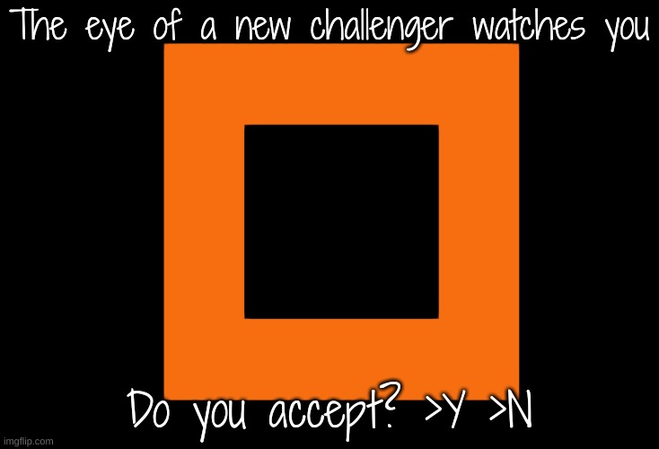he watches. | The eye of a new challenger watches you; Do you accept? >Y >N | made w/ Imgflip meme maker