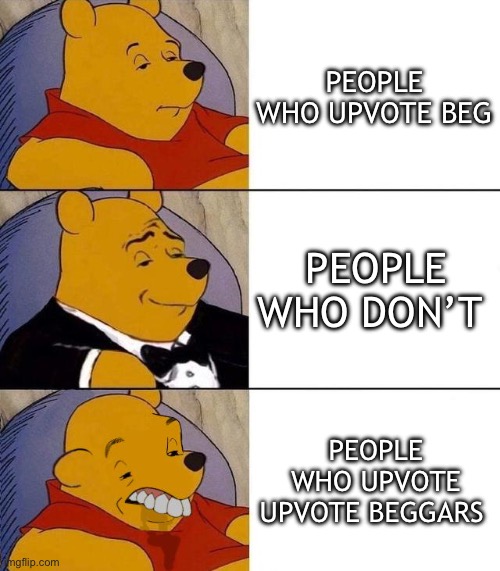 They are worse than upvote beggars uPvOtE iF yOu aGrEe | PEOPLE WHO UPVOTE BEG; PEOPLE WHO DON’T; PEOPLE WHO UPVOTE UPVOTE BEGGARS | image tagged in best better blurst,upvote begging | made w/ Imgflip meme maker