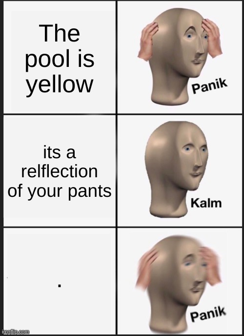 Pineaple swimming trunks | The pool is yellow; its a relflection of your pants; . | image tagged in memes,panik kalm panik,pee,peeing in the pool | made w/ Imgflip meme maker