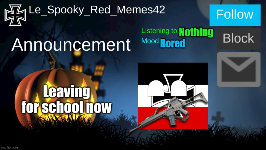 e | Nothing; Bored; Leaving for school now | image tagged in le_spooky_red_memes42 announcement | made w/ Imgflip meme maker
