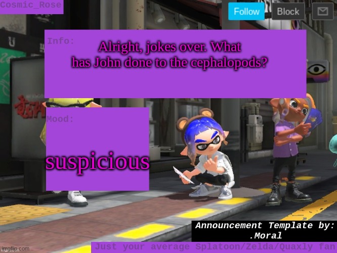 E | Alright, jokes over. What has John done to the cephalopods? suspicious | image tagged in cosmic has an announcement | made w/ Imgflip meme maker