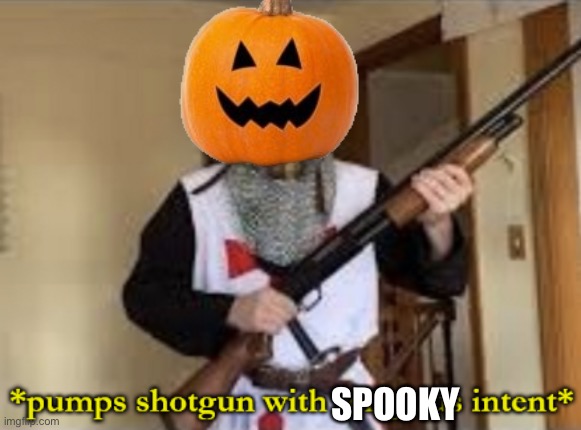 loads shotgun with religious intent | SPOOKY | image tagged in loads shotgun with religious intent | made w/ Imgflip meme maker