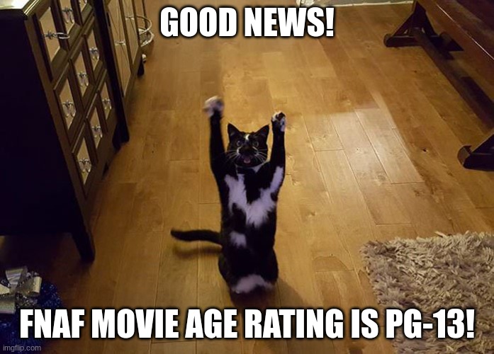 FNAF FANS HERE | GOOD NEWS! FNAF MOVIE AGE RATING IS PG-13! | image tagged in yipeee cat | made w/ Imgflip meme maker