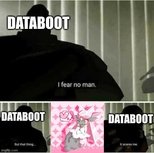 D I A N C I E | DATABOOT; DATABOOT; DATABOOT | image tagged in i fear no man,pokemon,memes | made w/ Imgflip meme maker