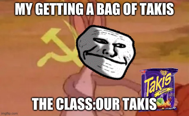 SOCIETY | MY GETTING A BAG OF TAKIS; THE CLASS:OUR TAKIS | image tagged in bugs bunny communist | made w/ Imgflip meme maker