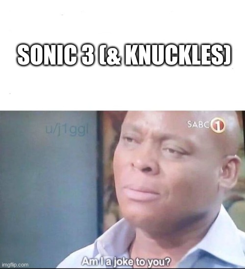 SONIC 3 (& KNUCKLES) | image tagged in am i a joke to you | made w/ Imgflip meme maker