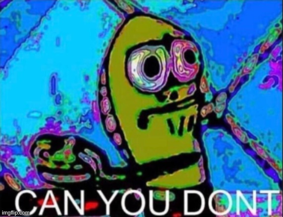 image tagged in can you dont spongebob deepfried | made w/ Imgflip meme maker
