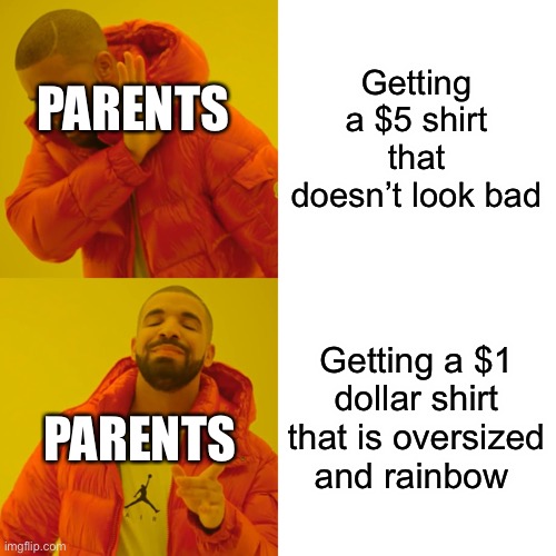 Fr | Getting a $5 shirt that doesn’t look bad; PARENTS; Getting a $1 dollar shirt that is oversized and rainbow; PARENTS | image tagged in memes,drake hotline bling,funny | made w/ Imgflip meme maker