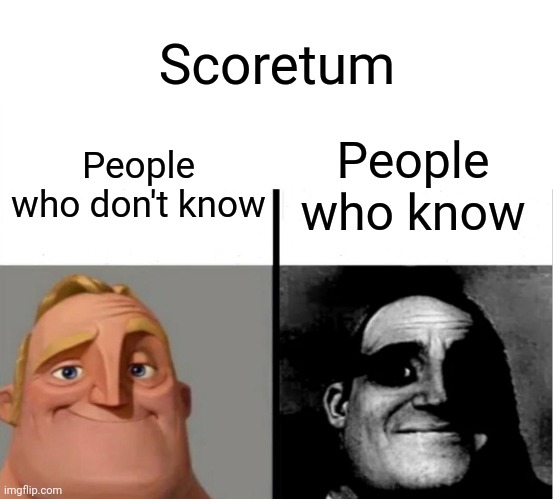 If you get it, you get it. | Scoretum; People who know; People who don't know | image tagged in teacher's copy,memes,hold up,why did i make this | made w/ Imgflip meme maker
