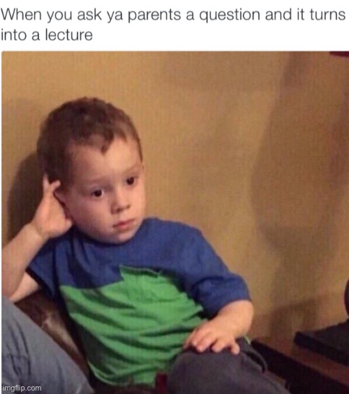why did I even ask | image tagged in funny,lecture,parents,for real | made w/ Imgflip meme maker
