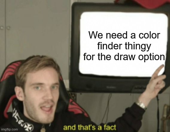 suggestion | We need a color finder thingy for the draw option | image tagged in and that's a fact,suggestion | made w/ Imgflip meme maker