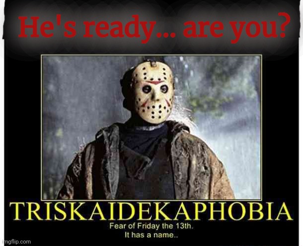 He's coming | He's ready... are you? | image tagged in hes coming,friday the 13th,get the gun | made w/ Imgflip meme maker