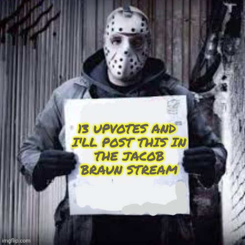 MSMG lore | 13 UPVOTES AND
 I'LL POST THIS IN
 THE JACOB
 BRAUN STREAM | image tagged in friday the 13th,msmg,lore,jason voorhees | made w/ Imgflip meme maker