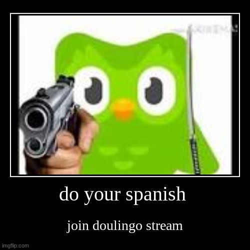 do your spanish | join doulingo stream | image tagged in funny,demotivationals | made w/ Imgflip demotivational maker