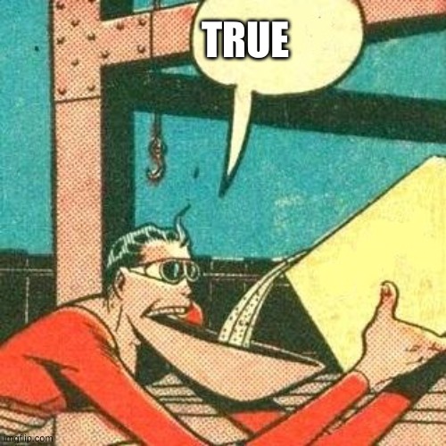 Plastic Man Powder | TRUE | image tagged in plastic man powder | made w/ Imgflip meme maker