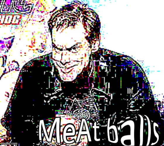 MeAt balls | made w/ Imgflip meme maker