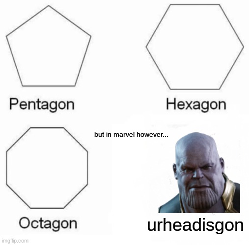 Pentagon Hexagon Octagon Meme | but in marvel however... urheadisgon | image tagged in memes,pentagon hexagon octagon | made w/ Imgflip meme maker