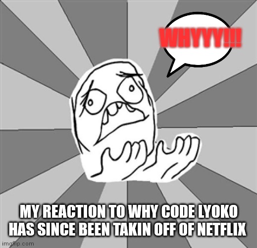 Whyyy God why!!! | WHYYY!!! MY REACTION TO WHY CODE LYOKO HAS SINCE BEEN TAKIN OFF OF NETFLIX | image tagged in why code lyoko got taken off of netflix,netflix getting rid of to many shows,netflix memes,netflix going downhill,code lyoko | made w/ Imgflip meme maker