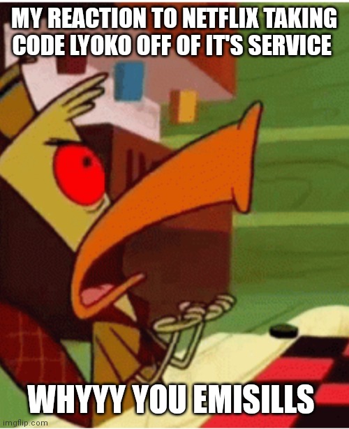 Whyyy God why!!! Why you emisills | MY REACTION TO NETFLIX TAKING CODE LYOKO OFF OF IT'S SERVICE; WHYYY YOU EMISILLS | image tagged in edward,why you emisills,code lyoko memes,edward camp lazlo memes,angry edward,netflix going downhill memes | made w/ Imgflip meme maker